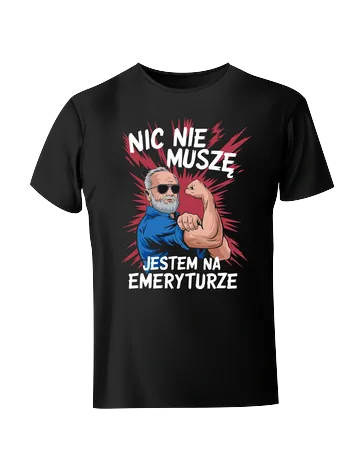 Koszulka nic nie muszę jestem na emeryturze